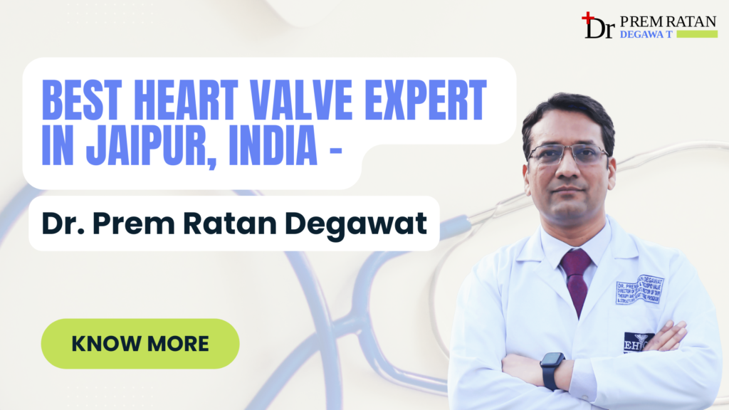 Best Heart Valve Replacement Surgeons in Jaipur - Dr. Prem Ratan Degawat