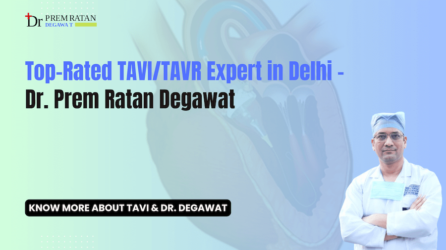 TAVI/TAVR Expert in Delhi- Dr. Degawat