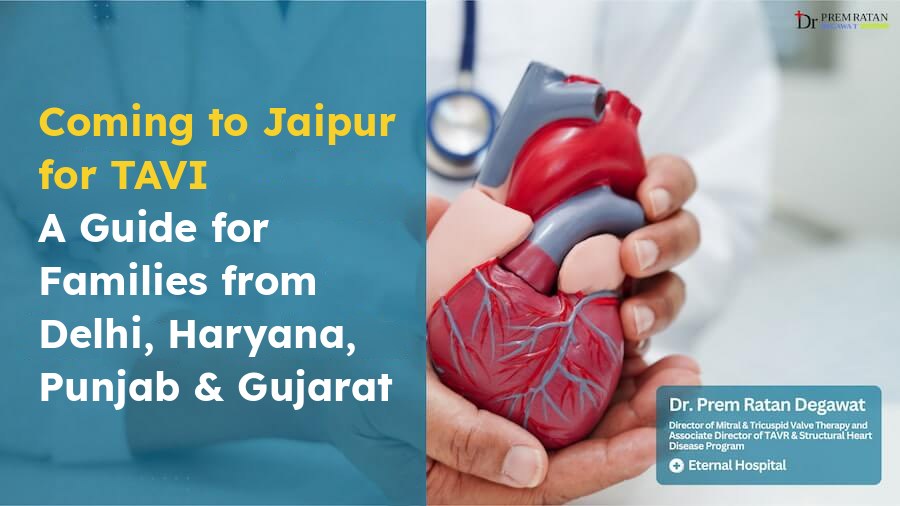 Coming to Jaipur for TAVI, a guide for families from Haryana, Punjab, Delhi and Gujarat, Dr. Prem Ratan Degawat